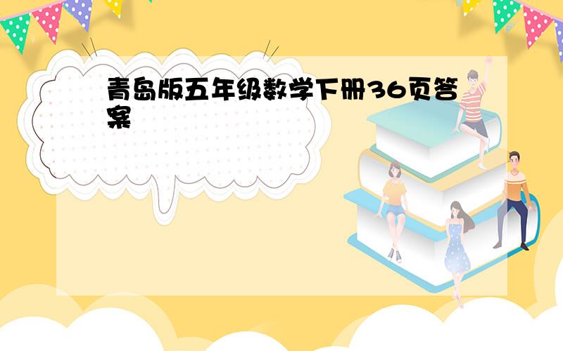 青岛版五年级数学下册36页答案