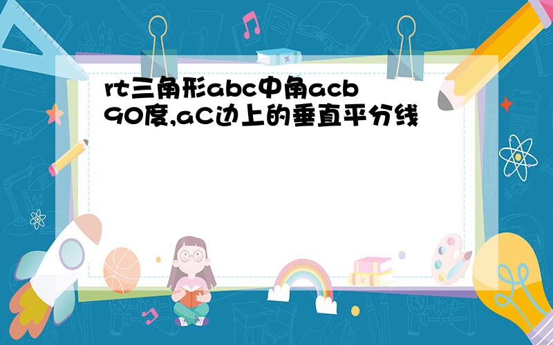 rt三角形abc中角acb 90度,aC边上的垂直平分线