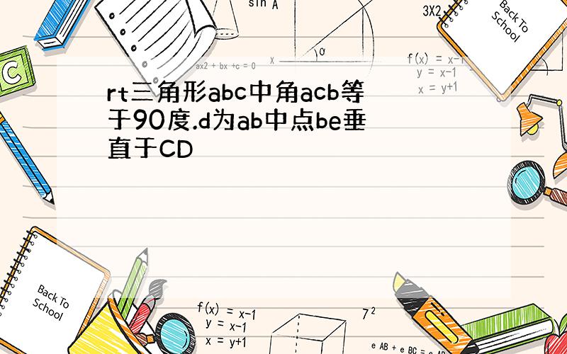 rt三角形abc中角acb等于90度.d为ab中点be垂直于CD