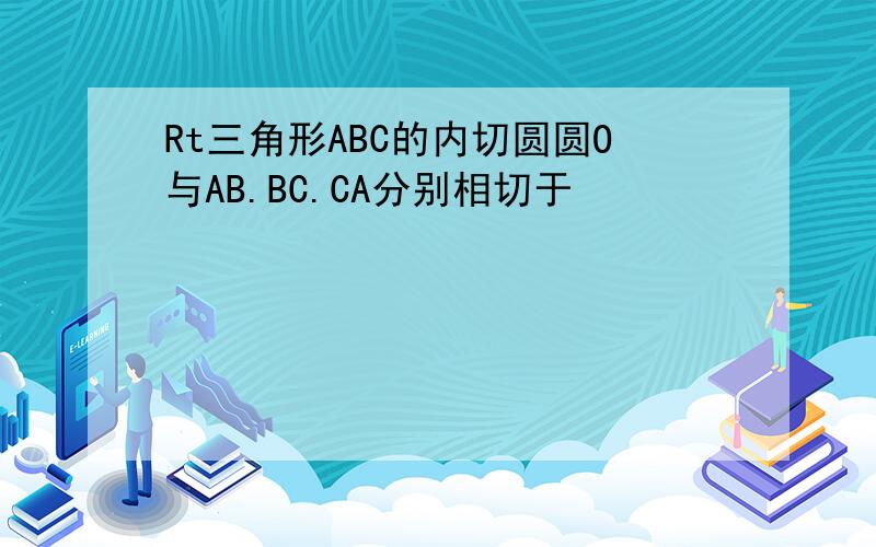 Rt三角形ABC的内切圆圆O与AB.BC.CA分别相切于