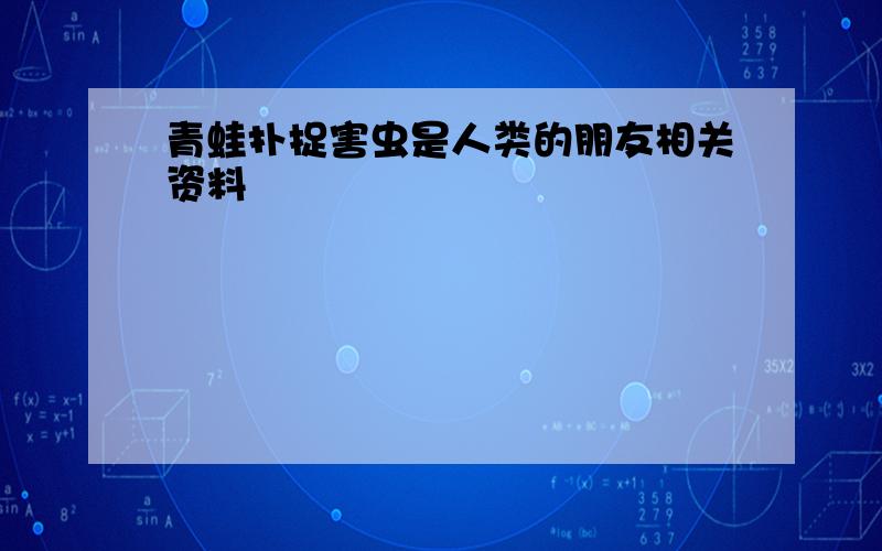 青蛙扑捉害虫是人类的朋友相关资料