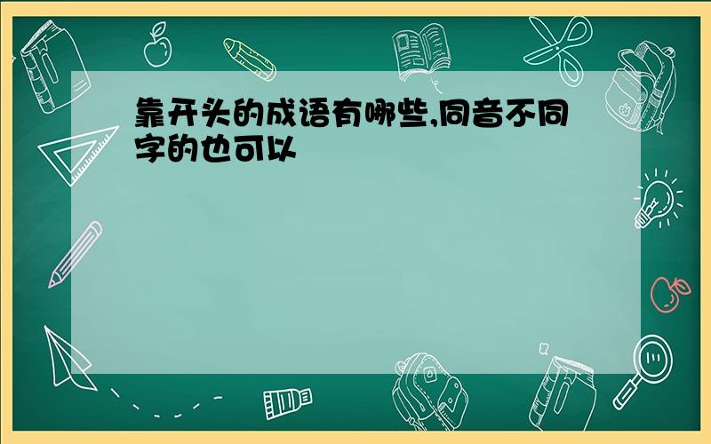 靠开头的成语有哪些,同音不同字的也可以