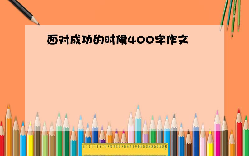 面对成功的时候400字作文