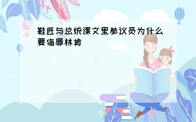 鞋匠与总统课文里参议员为什么要侮辱林肯