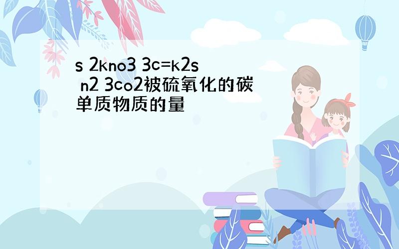 s 2kno3 3c=k2s n2 3co2被硫氧化的碳单质物质的量