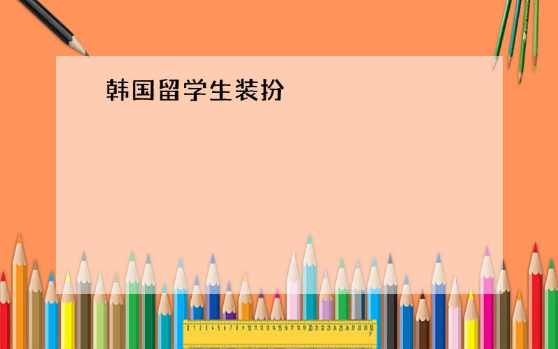 韩国留学生装扮