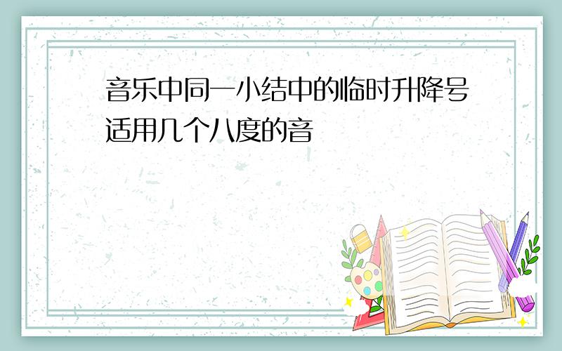 音乐中同一小结中的临时升降号适用几个八度的音