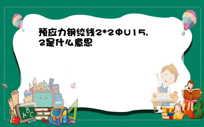 预应力钢绞线2*2ФU15.2是什么意思