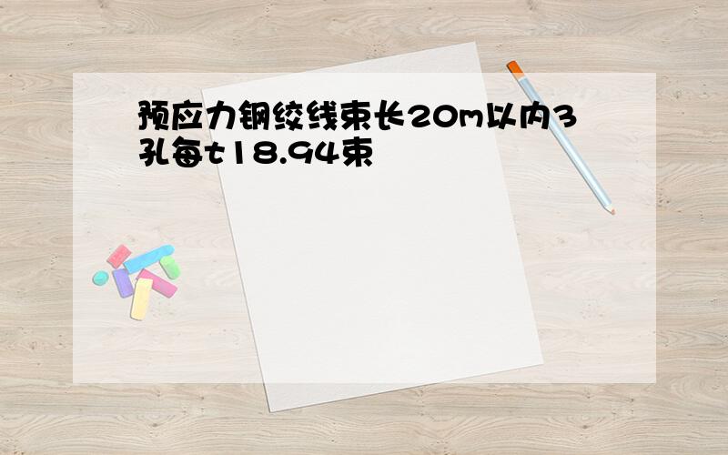 预应力钢绞线束长20m以内3孔每t18.94束