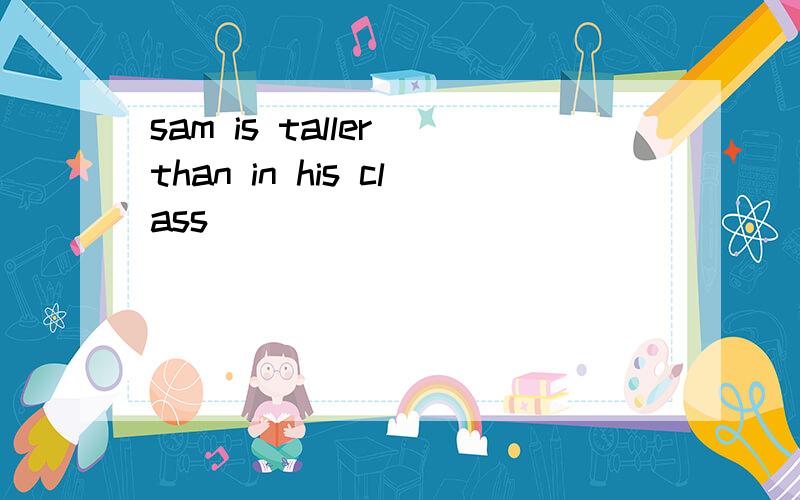 sam is taller than in his class