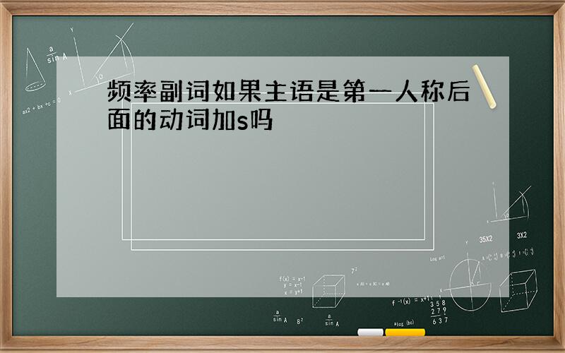 频率副词如果主语是第一人称后面的动词加s吗