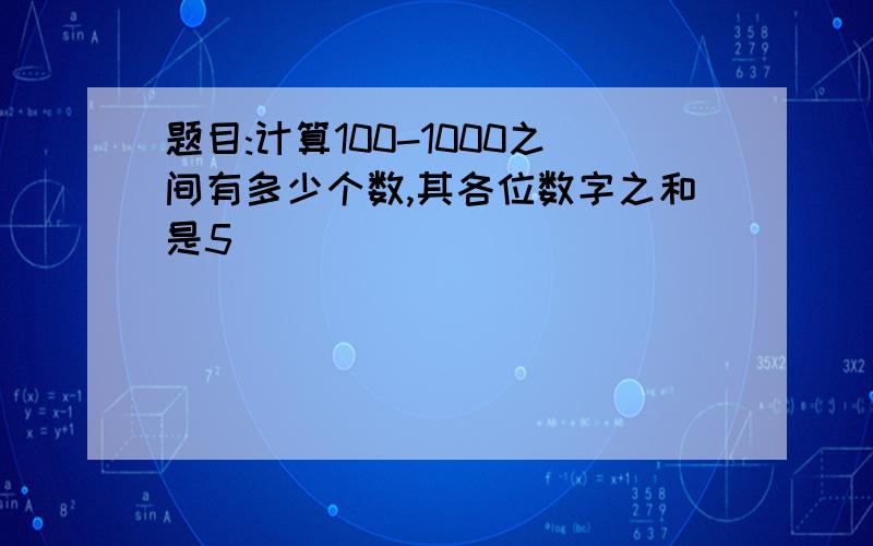 题目:计算100-1000之间有多少个数,其各位数字之和是5