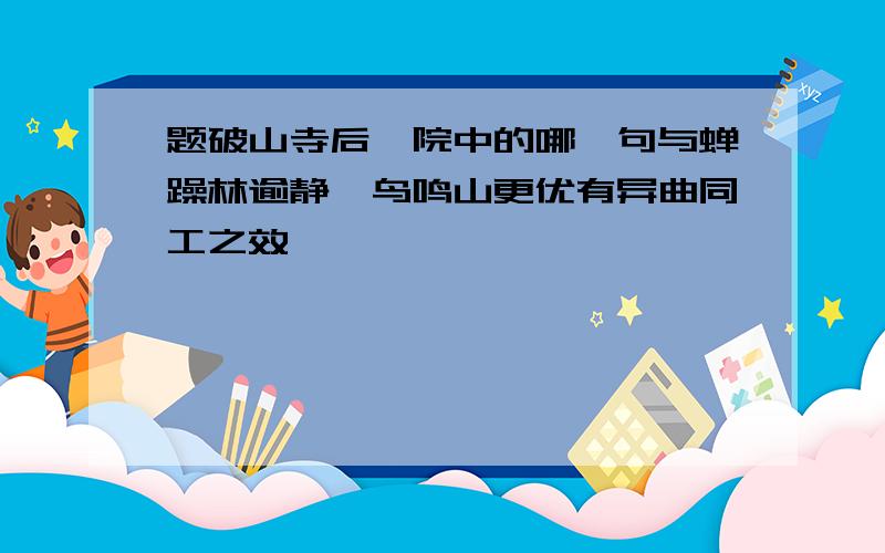 题破山寺后禅院中的哪一句与蝉躁林逾静,鸟鸣山更优有异曲同工之效