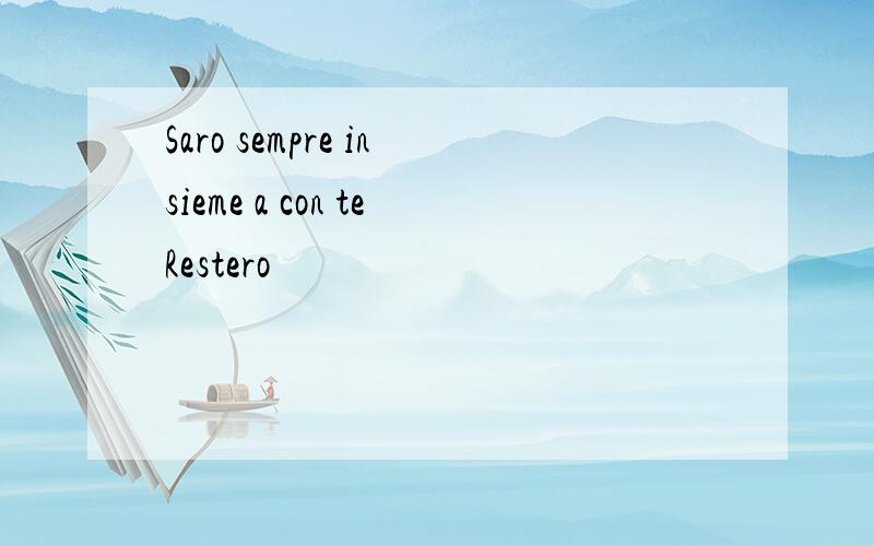 Saro sempre insieme a con teRestero