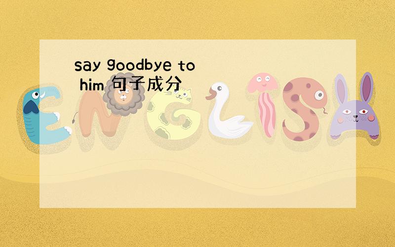 say goodbye to him 句子成分