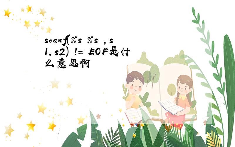 scanf(%s %s ,s1,s2) != EOF是什么意思啊