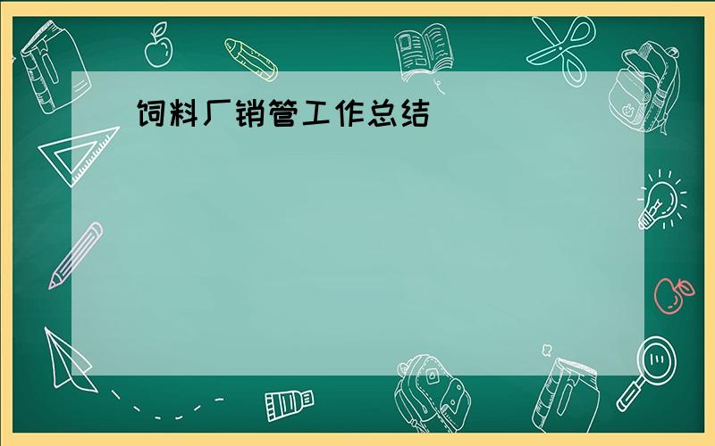 饲料厂销管工作总结