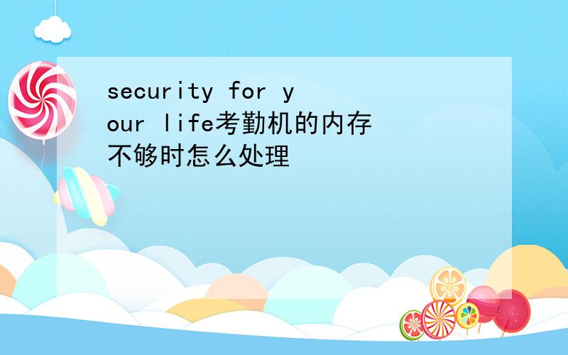 security for your life考勤机的内存不够时怎么处理