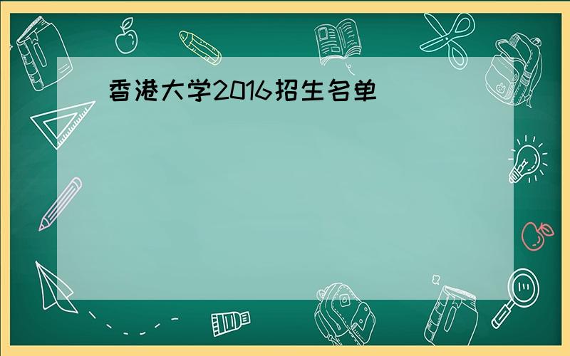 香港大学2016招生名单