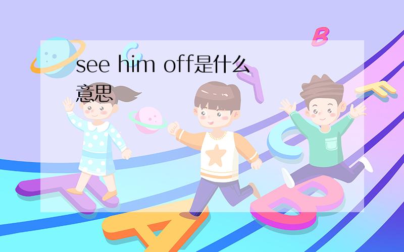 see him off是什么意思