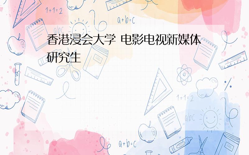 香港浸会大学 电影电视新媒体研究生