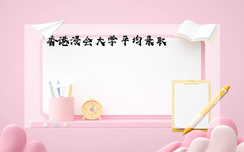 香港浸会大学平均录取