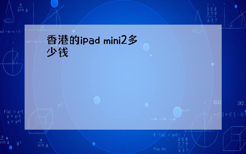 香港的ipad mini2多少钱