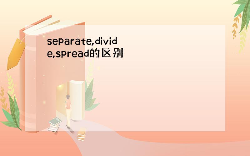 separate,divide,spread的区别