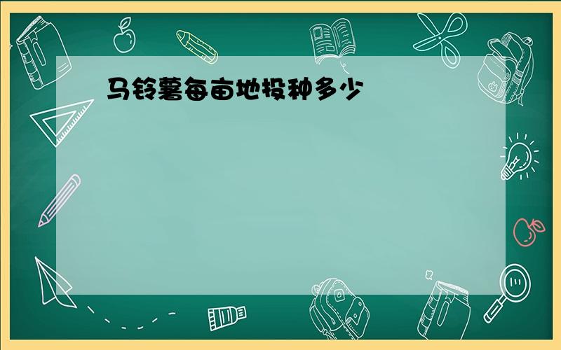 马铃薯每亩地投种多少