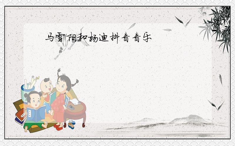 马雪阳和杨迪抖音音乐