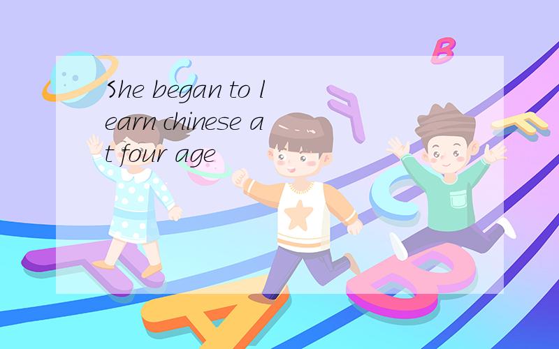 She began to learn chinese at four age