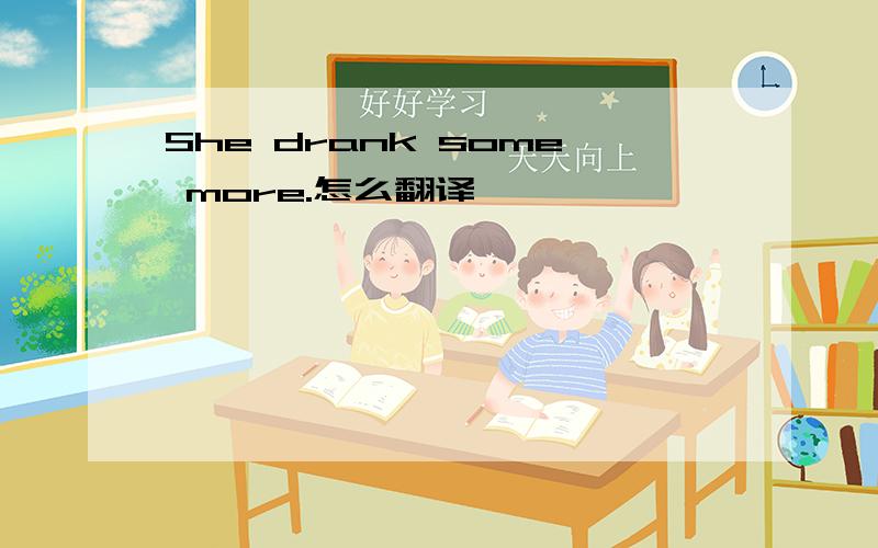 She drank some more.怎么翻译