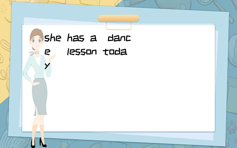 she has a(dance) lesson today