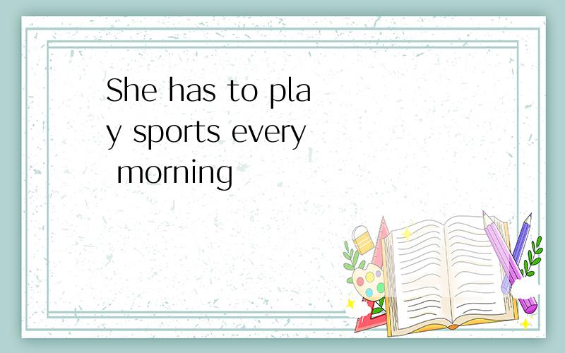 She has to play sports every morning