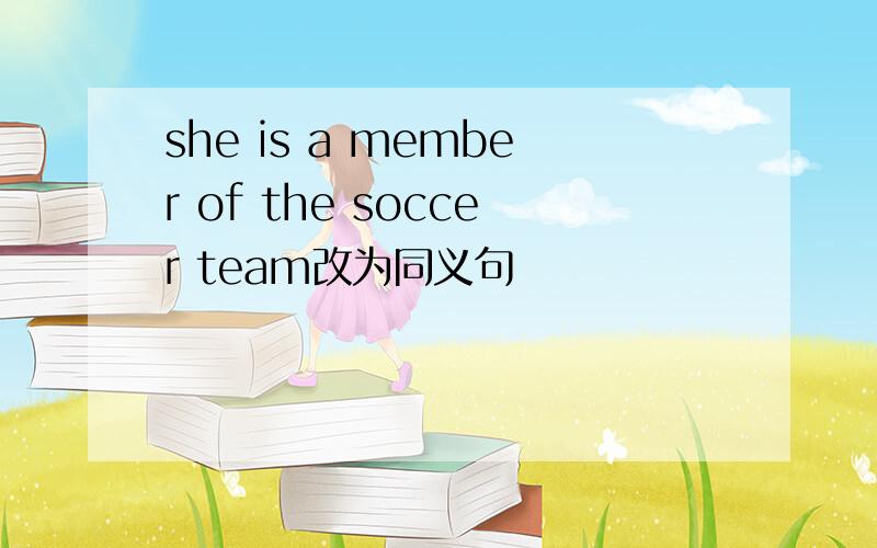 she is a member of the soccer team改为同义句