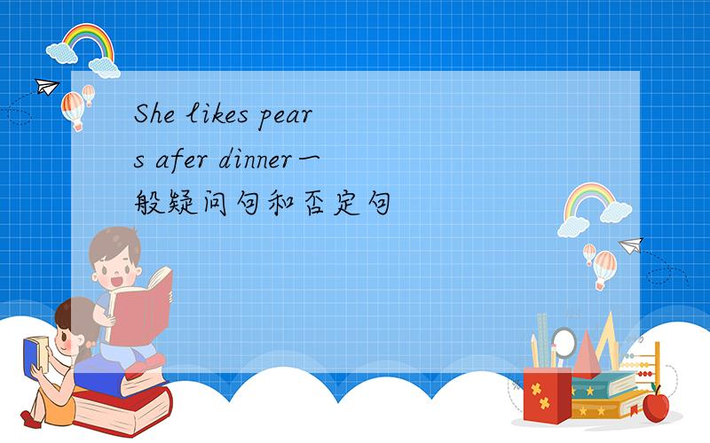 She likes pears afer dinner一般疑问句和否定句