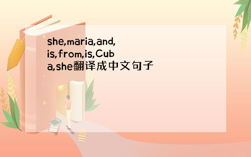 she,maria,and,is,from,is,Cuba,she翻译成中文句子