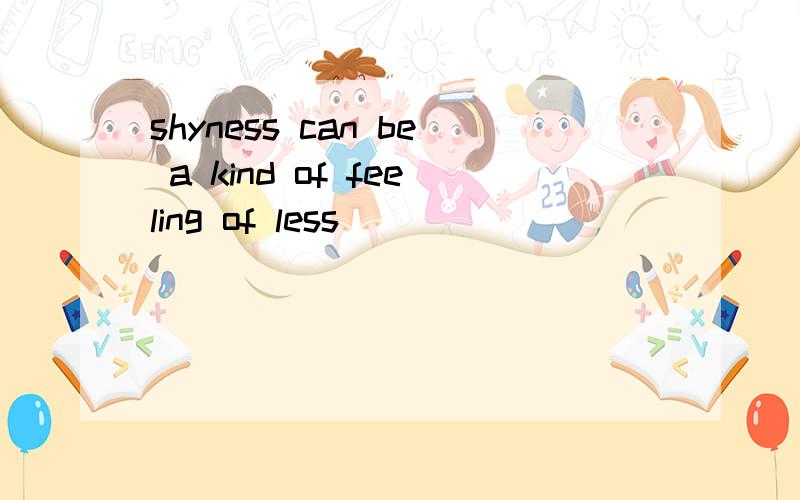 shyness can be a kind of feeling of less