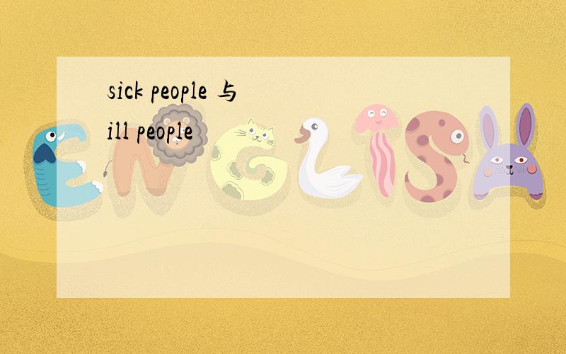 sick people 与 ill people