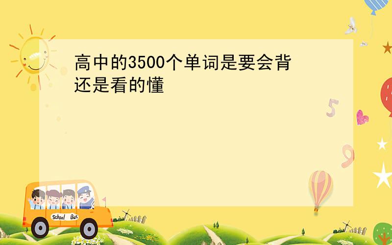 高中的3500个单词是要会背还是看的懂