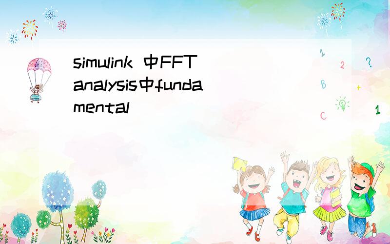 simulink 中FFT analysis中fundamental