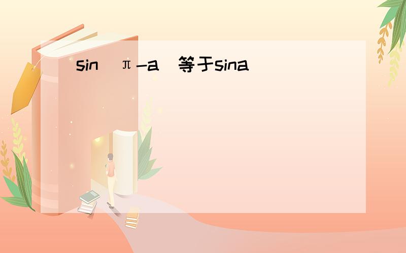 sin(π-a)等于sina