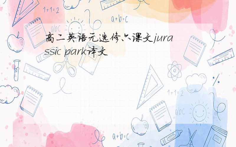 高二英语元选修六课文jurassic park译文