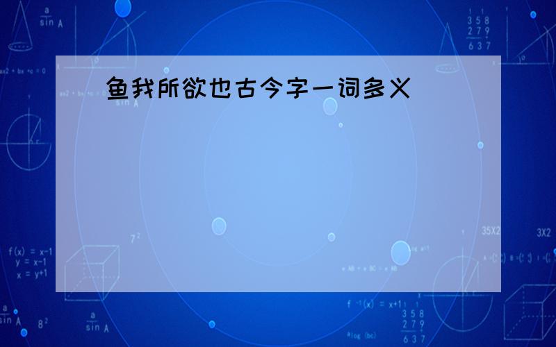 鱼我所欲也古今字一词多义