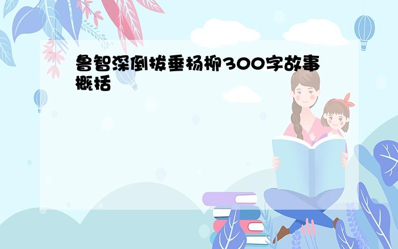 鲁智深倒拔垂杨柳300字故事概括