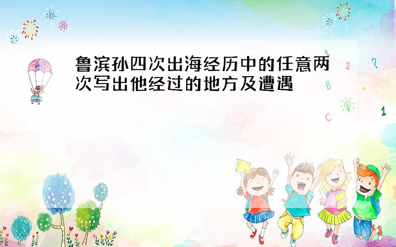 鲁滨孙四次出海经历中的任意两次写出他经过的地方及遭遇