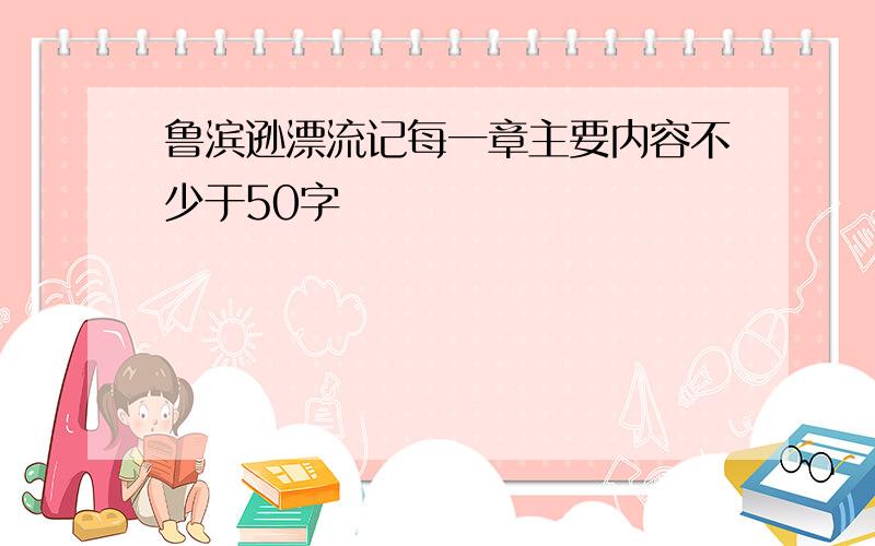 鲁滨逊漂流记每一章主要内容不少于50字