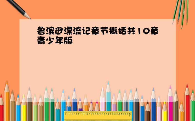 鲁滨逊漂流记章节概括共10章青少年版