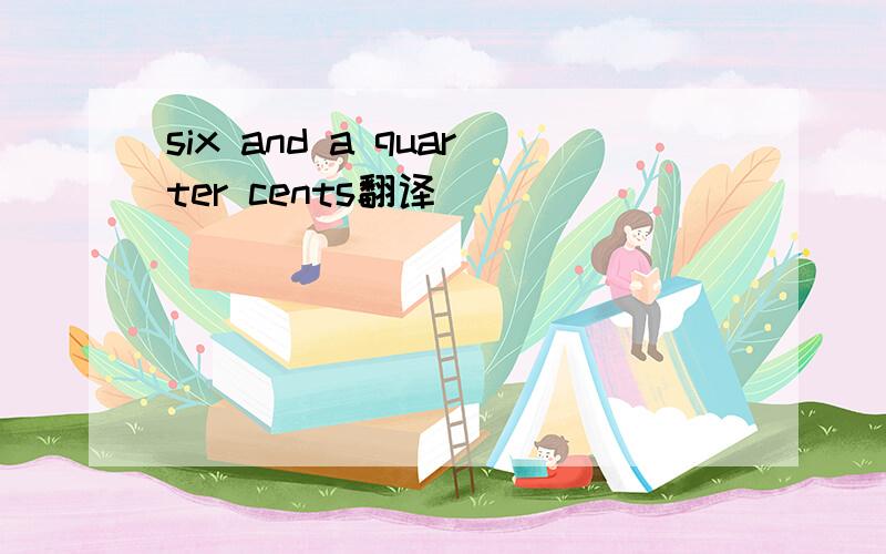 six and a quarter cents翻译