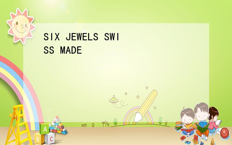 SIX JEWELS SWISS MADE